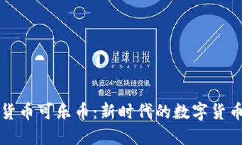 虚拟货币可乐币：新时代的数字货币选择