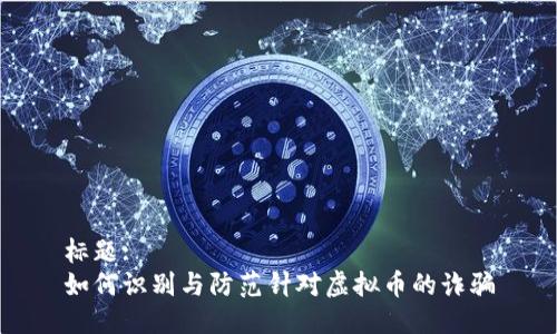标题:
如何识别与防范针对虚拟币的诈骗