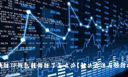 区块链TP钱包转错链了怎么办？解决方法与预防技巧