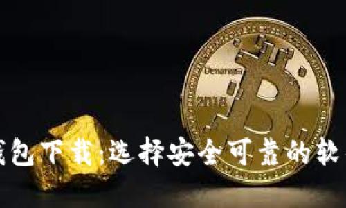 加密钱包下载：选择安全可靠的软件指南