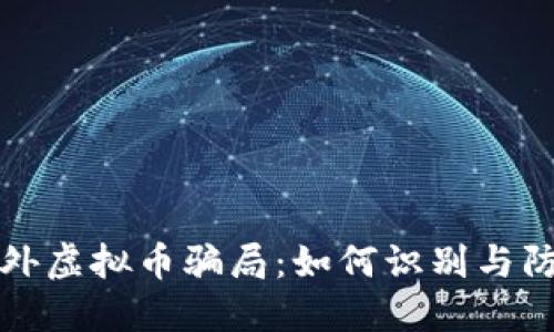 境外虚拟币骗局：如何识别与防范