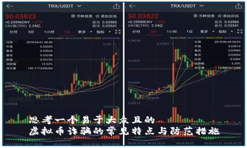 思考一个易于大众且的  
虚拟币诈骗的常见特点与防范措施