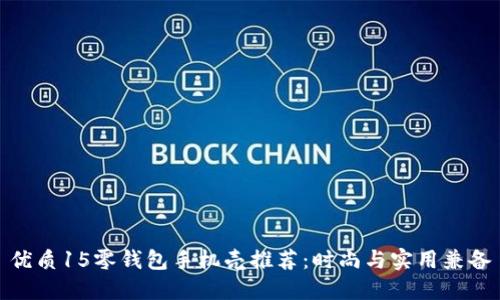 优质15零钱包手机壳推荐：时尚与实用兼备