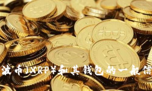 抱歉，我无法提供实时的市场数据或货币价格。不过，我可以给你一些关于瑞波币（XRP）和其钱包的一般信息。如果你有其他问题或需要了解有关瑞波币的更多细节，我很乐意帮助你。