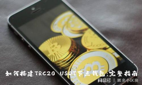 如何搭建TRC20 USDT节点钱包：完整指南