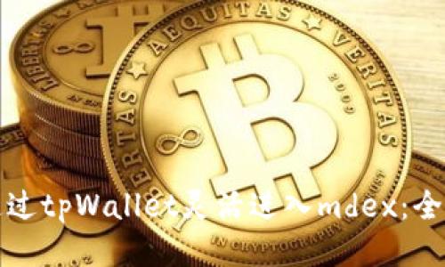 如何通过tpWallet灵活进入mdex：全面指南
