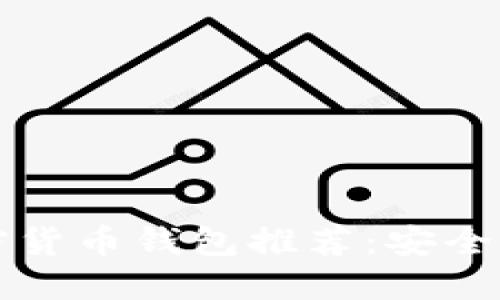 2023年最佳加密货币钱包推荐：安全、易用的平台选择