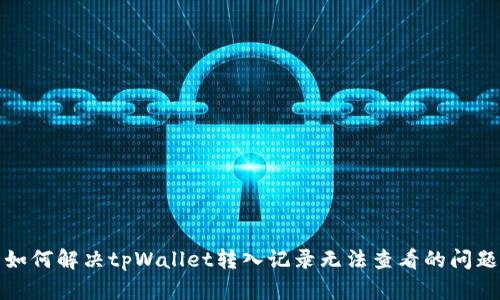 如何解决tpWallet转入记录无法查看的问题