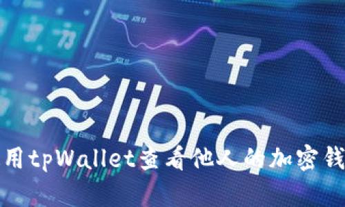 如何使用tpWallet查看他人的加密钱包信息
