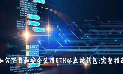 如何下载和安全使用ETH以太坊钱包：完整指南