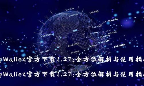 tpWallet官方下载1.27：全方位解析与使用指南

tpWallet官方下载1.27：全方位解析与使用指南