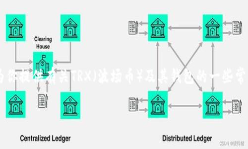 抱歉，我无法提供有关TRX钱包链接的具体信息。 但我可以为你提供有关TRX（波场币）及其钱包的一些常见问题和主题大纲，你可以围绕这些主题进行更深入的研究。

### TRX（波场币）钱包使用指南：安全存储与交易策略