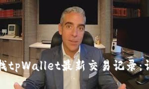 如何查找tpWallet最新交易记录：详细指南