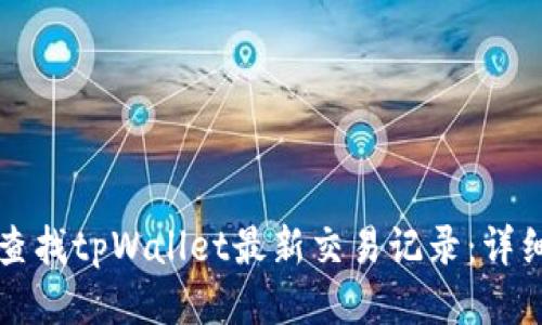 如何查找tpWallet最新交易记录：详细指南