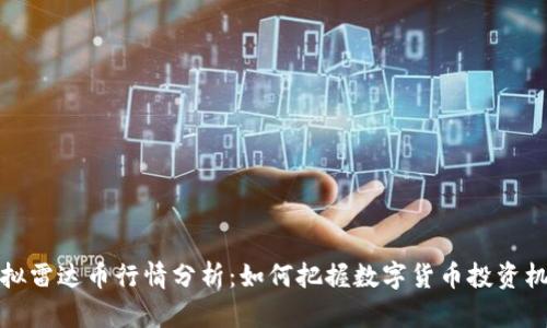 虚拟雷达币行情分析：如何把握数字货币投资机会