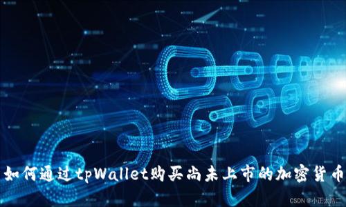如何通过tpWallet购买尚未上市的加密货币