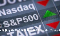如何在tpWallet上顺利兑换HT（Huobi Token）？