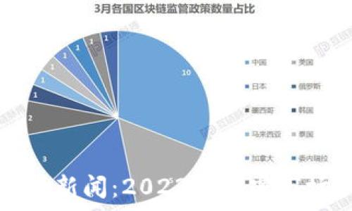   
最新虚拟币行情新闻：2023年加密市场动态深度分析