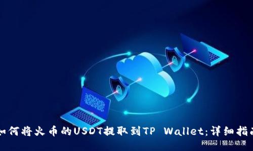 如何将火币的USDT提取到TP Wallet：详细指南