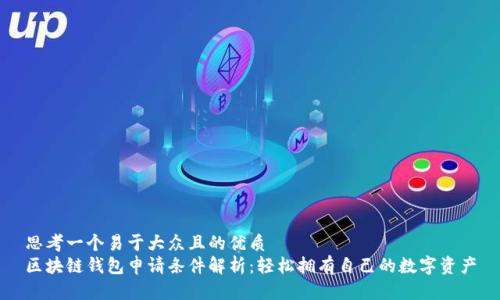 思考一个易于大众且的优质
区块链钱包申请条件解析：轻松拥有自己的数字资产
