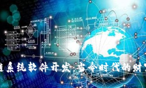 区块链系统软件开发：当今时代的财富机遇
