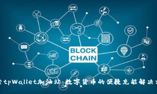 探索tpWallet加油站：数字货币的便捷充能解决方案