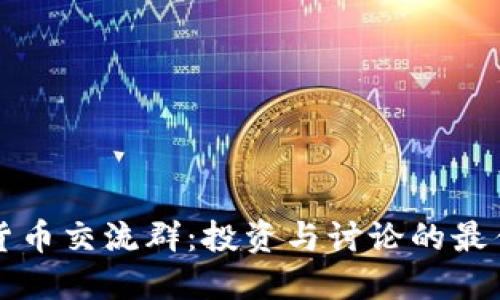 数字货币交流群：投资与讨论的最佳平台