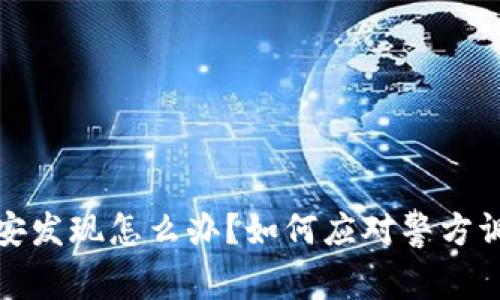 挖虚拟币被公安发现怎么办？如何应对警方调查和法律责任