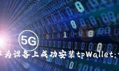 如何在华为设备上成功安装tpWallet：详细指南