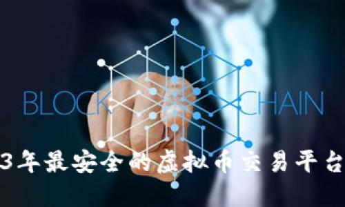 2023年最安全的虚拟币交易平台推荐