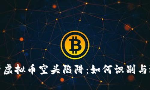深入解析虚拟币空头陷阱：如何识别与避免风险