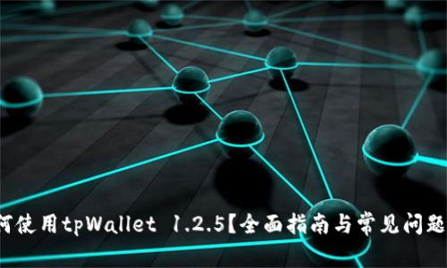  如何使用tpWallet 1.2.5？全面指南与常见问题解答