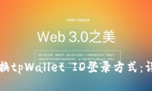 如何更换tpWallet ID登录方式：详细指南