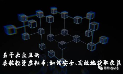 易于大众且的
委托投资虚拟币：如何安全、高效地获取收益