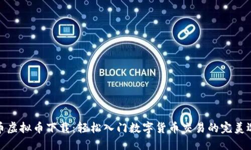 火币虚拟币下载：轻松入门数字货币交易的完美选择
