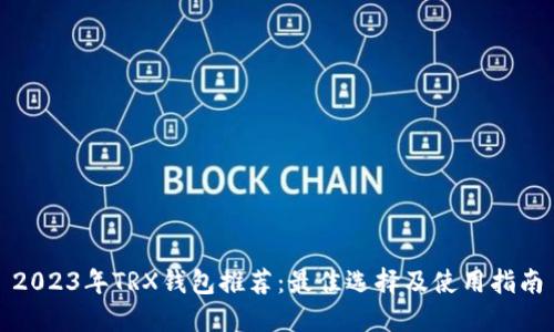 2023年TRX钱包推荐：最佳选择及使用指南
