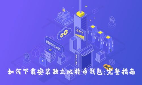 如何下载安装独立比特币钱包：完整指南