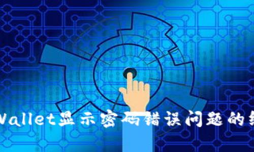 解决tpWallet显示密码错误问题的终极指南