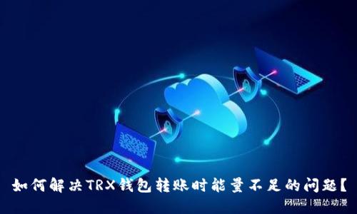 如何解决TRX钱包转账时能量不足的问题？
