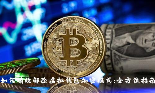 如何有效解除虚拟钱包加密模式：全方位指南