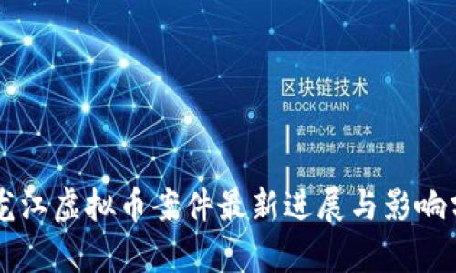 黑龙江虚拟币案件最新进展与影响分析