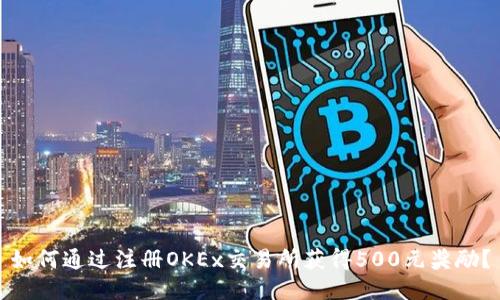 如何通过注册OKEx交易所获得500元奖励？