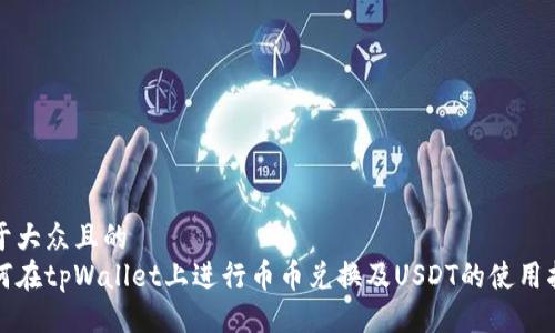 易于大众且的
如何在tpWallet上进行币币兑换及USDT的使用指南