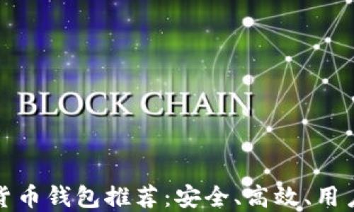 
欧洲的数字货币钱包推荐：安全、高效、用户友好的选择