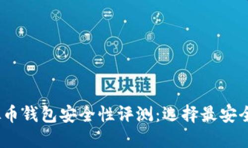 2023年虚拟币钱包安全性评测：选择最安全的钱包攻略
