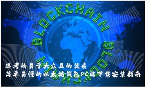 思考的易于大众且的优质
简单易懂的以太坊钱包PC端下载安装指南