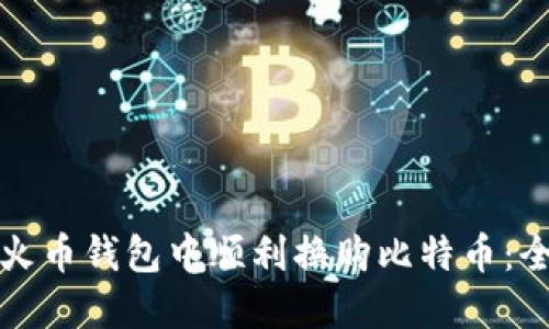 如何在火币钱包中顺利换购比特币：全面指南
