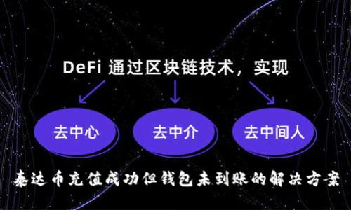 泰达币充值成功但钱包未到账的解决方案