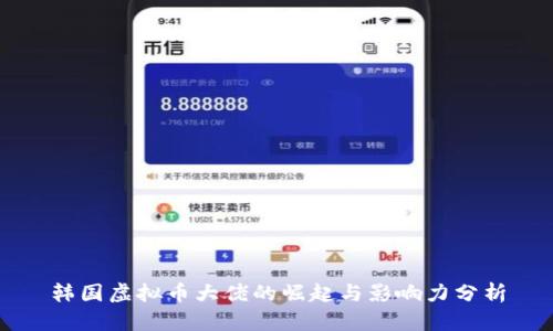 韩国虚拟币大佬的崛起与影响力分析