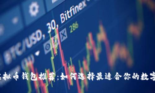 2023年最佳虚拟币钱包推荐:如何选择最适合你的数字资产存储方案